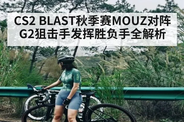 CS2 BLAST秋季赛MOUZ对阵G2狙击手发挥胜负手全解析