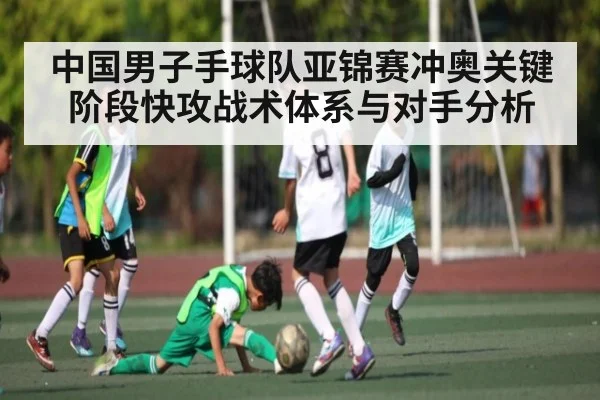 中国男子手球队亚锦赛冲奥关键阶段快攻战术体系与对手分析