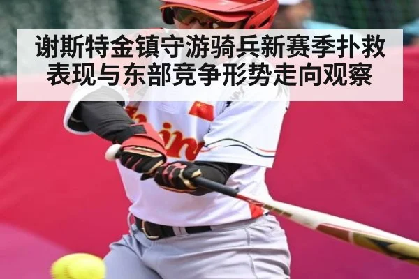 谢斯特金镇守游骑兵新赛季扑救表现与东部竞争形势走向观察